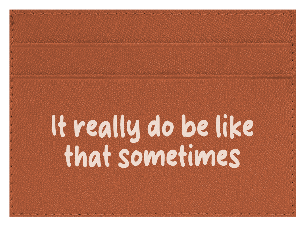 It Really Do Be Like That Sometimes