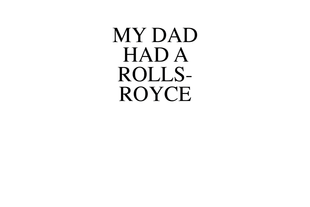 My Dad Had A Rolls-Royce