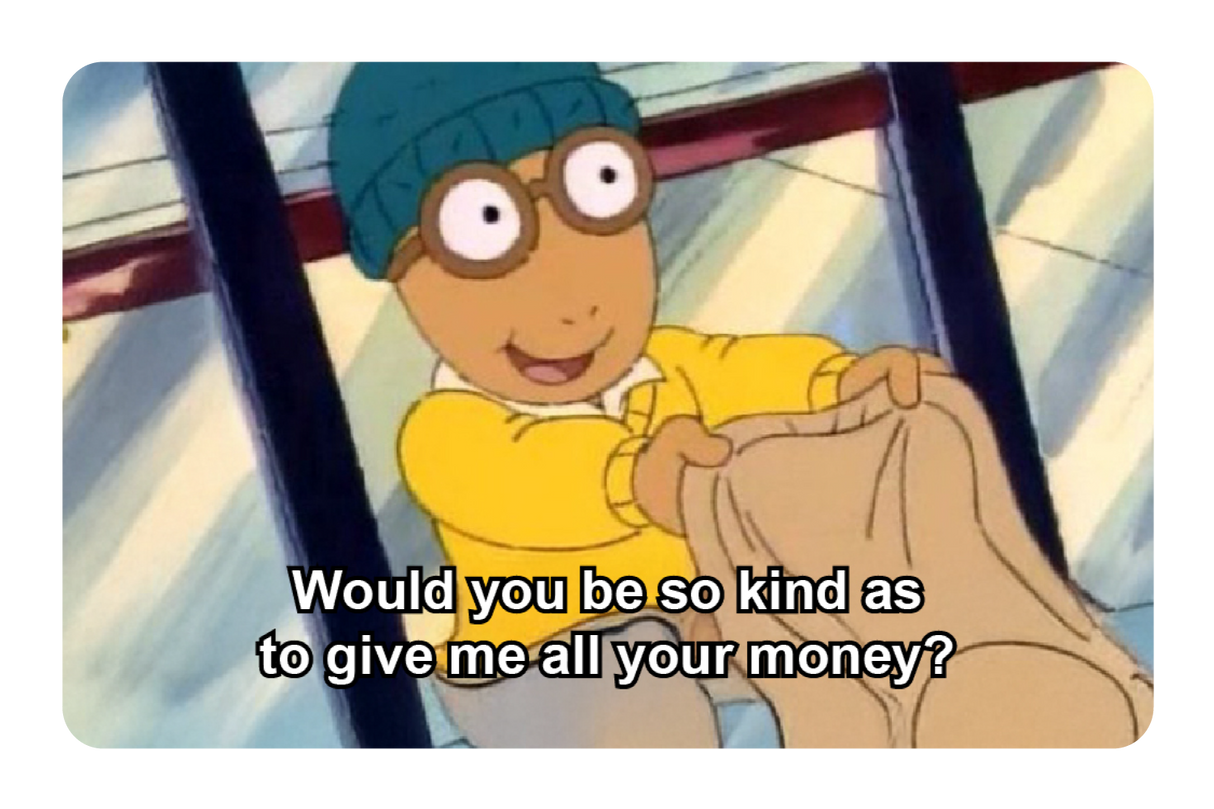 Give me all your money