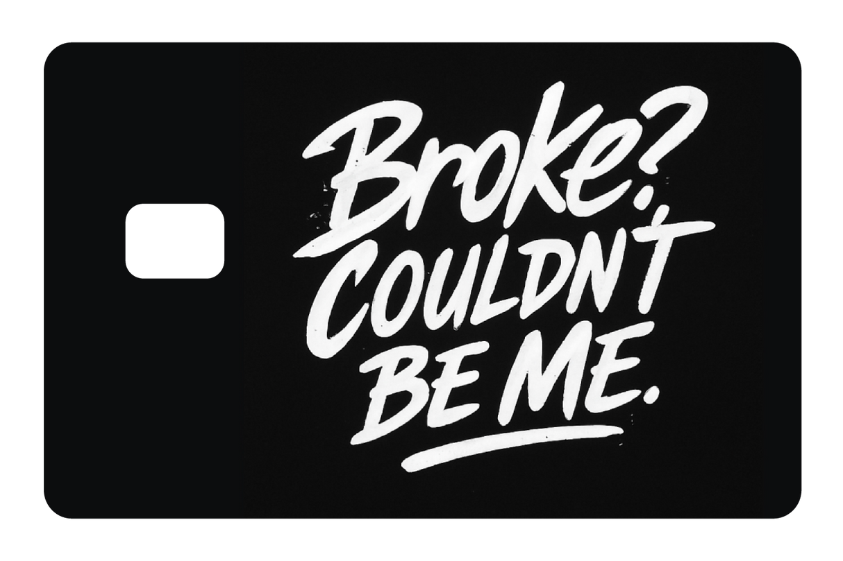 Broke? Couldn't Be Me