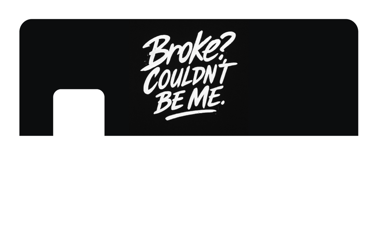 Broke? Couldn't Be Me