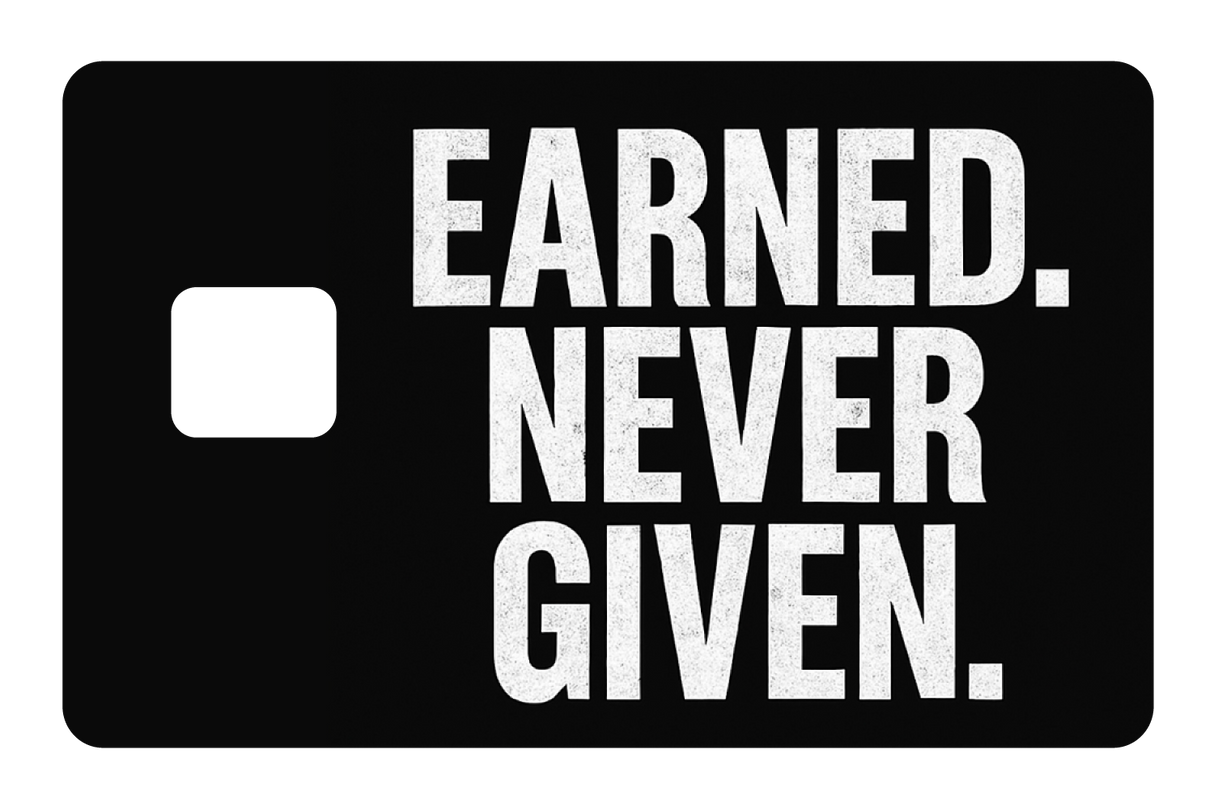 Earned. Never Given.