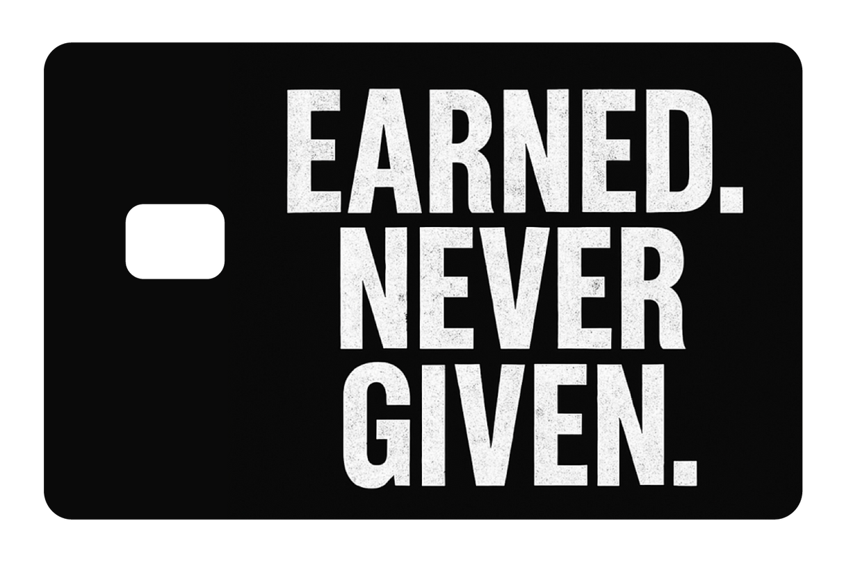 Earned. Never Given.