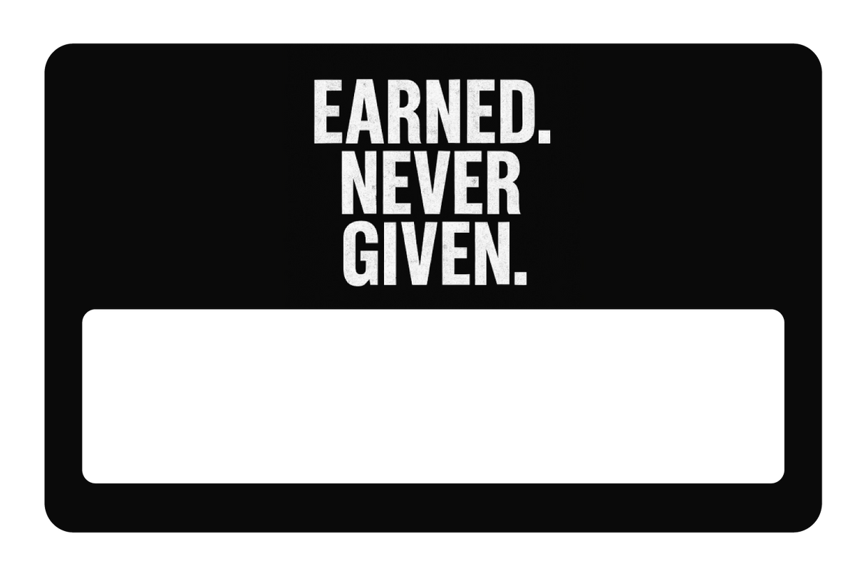Earned. Never Given.