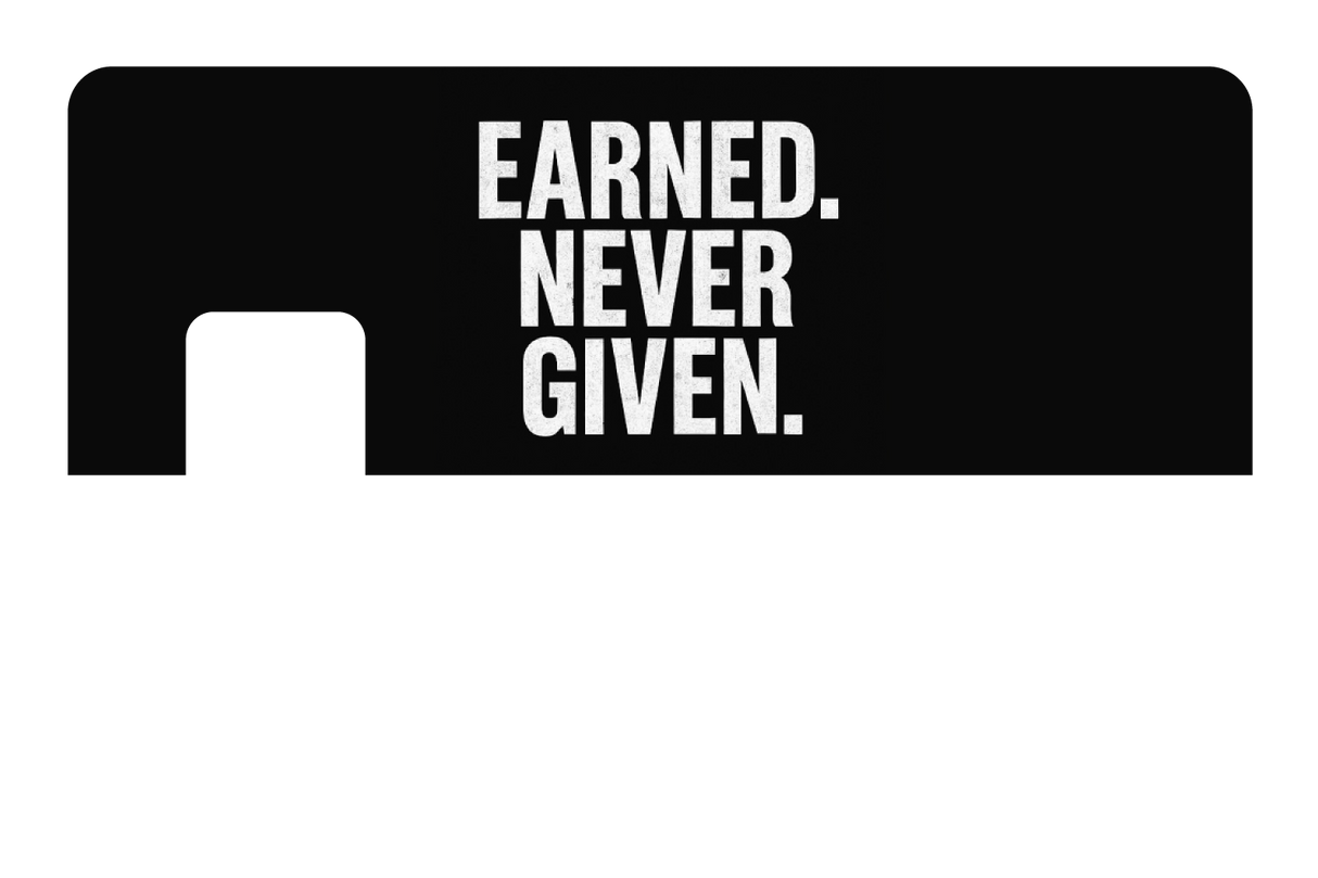 Earned. Never Given.
