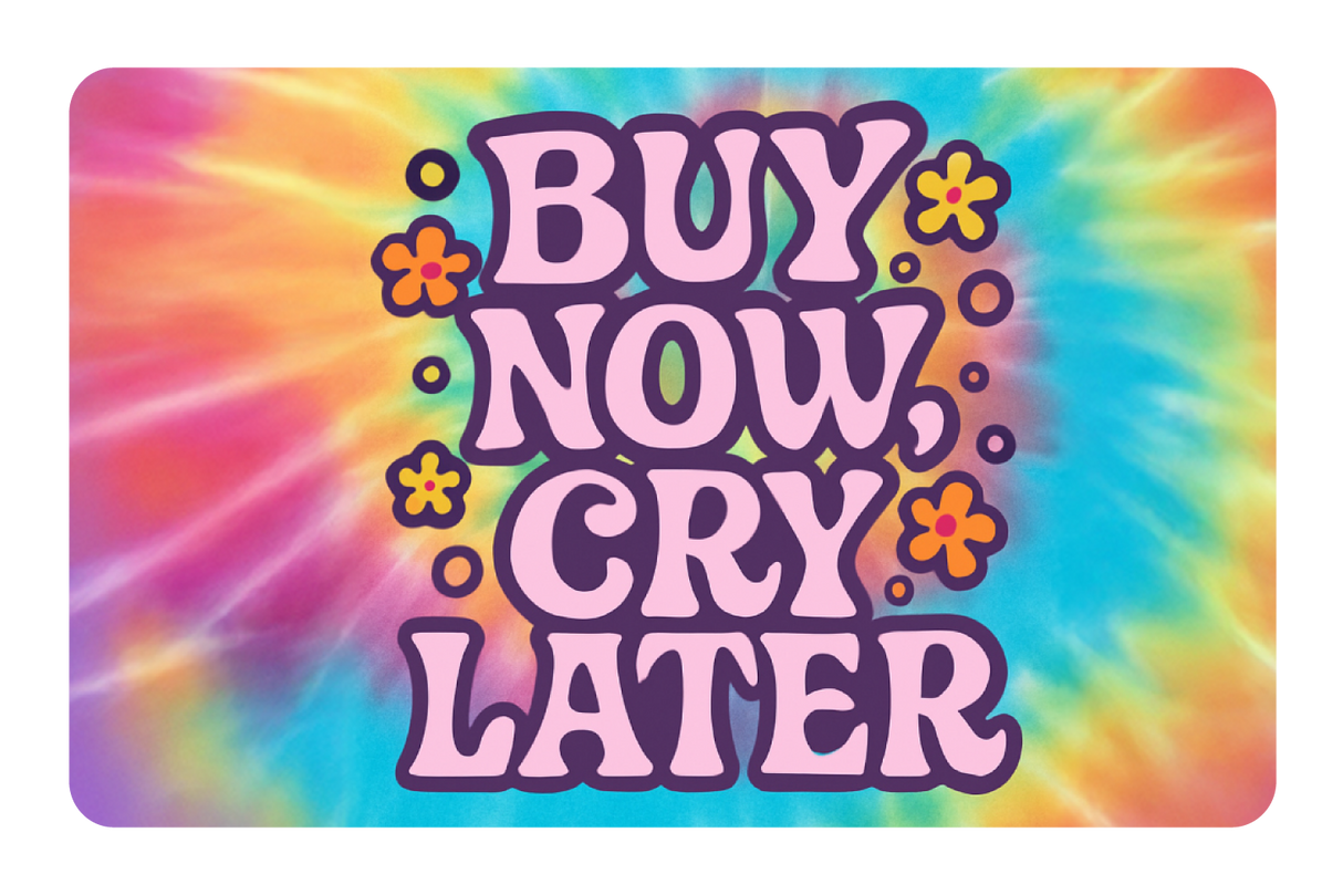 Buy Now Cry Later