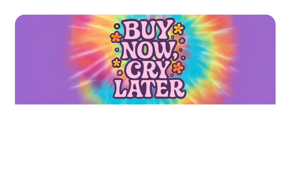 Buy Now Cry Later