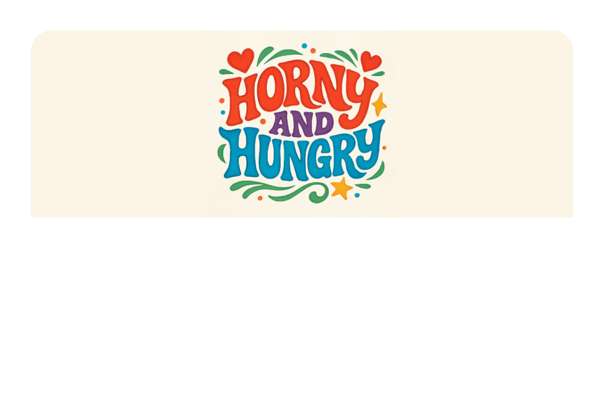 Horny And Hungry