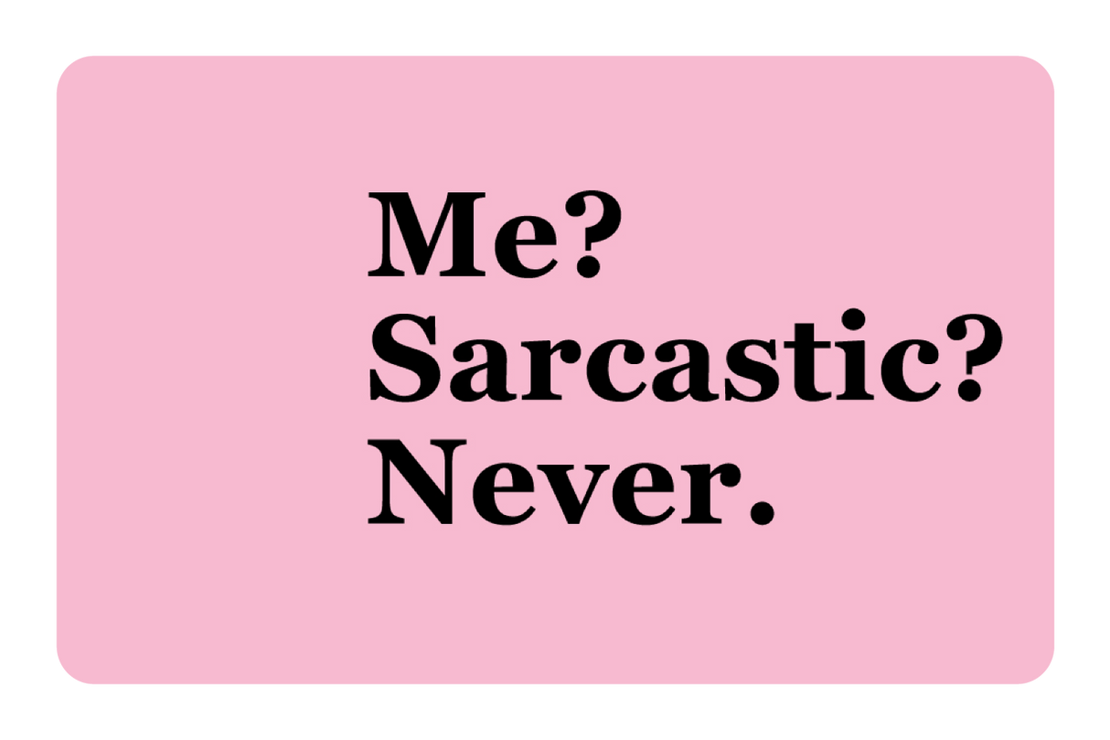 Me? Sarcarstic?