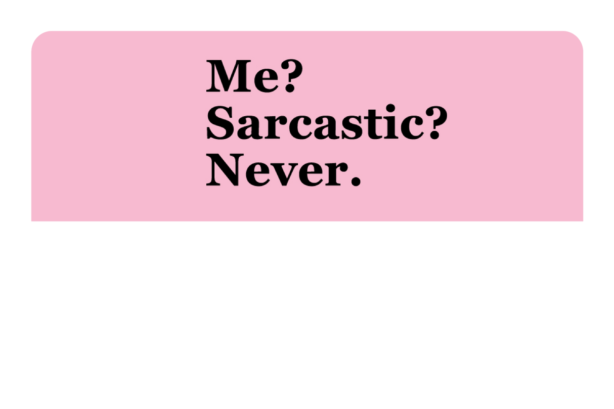 Me? Sarcarstic?