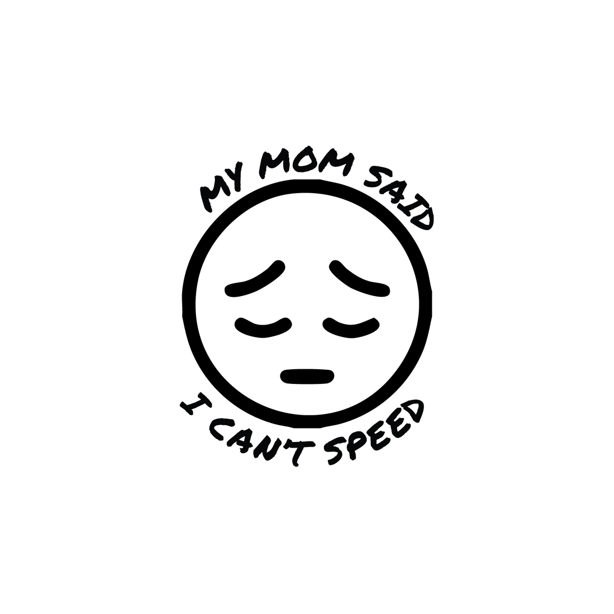 Mom Said I Can't Speed