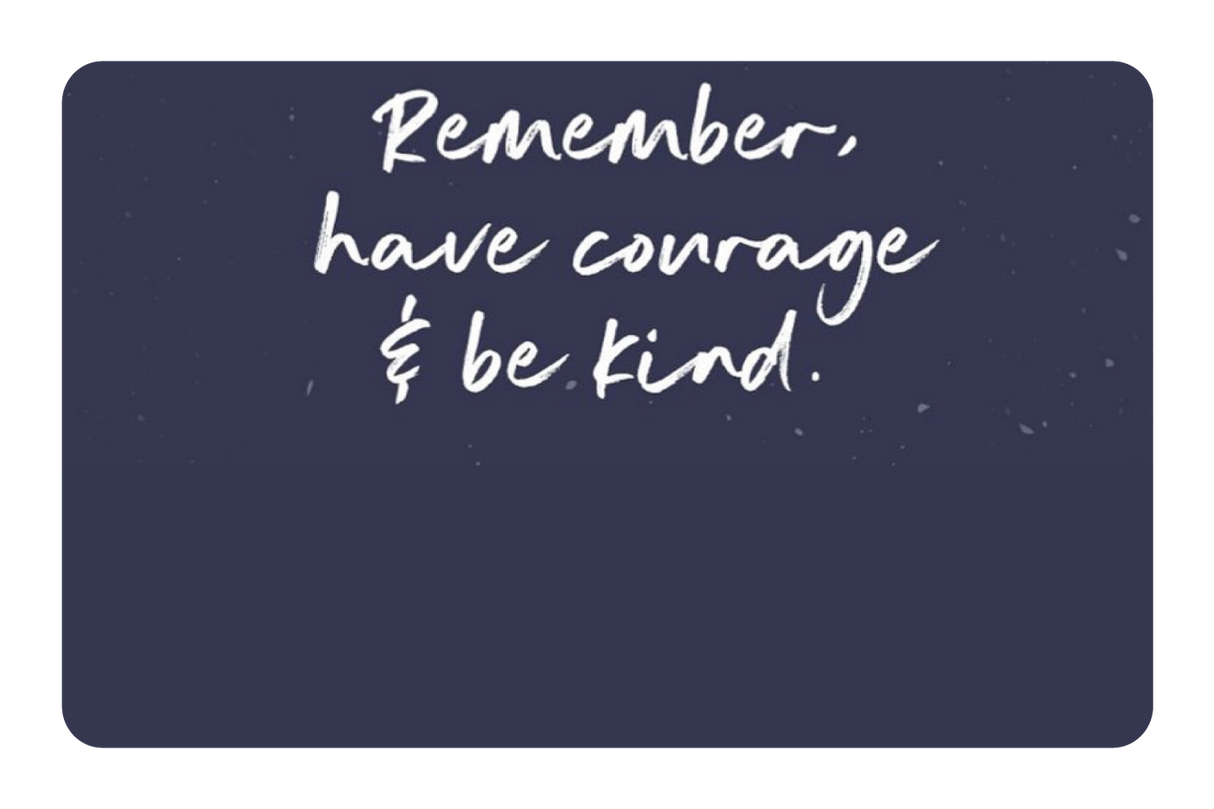 Have Courage & Be Kind