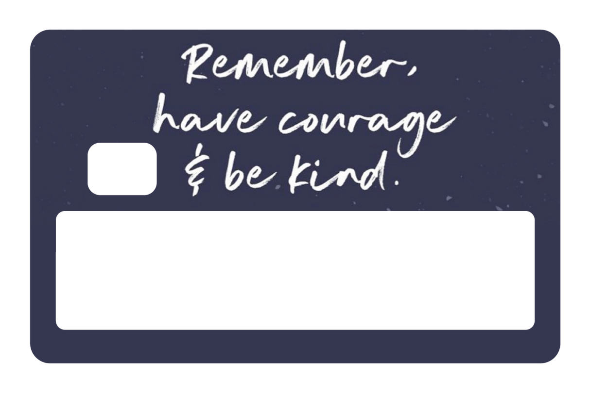 Have Courage & Be Kind