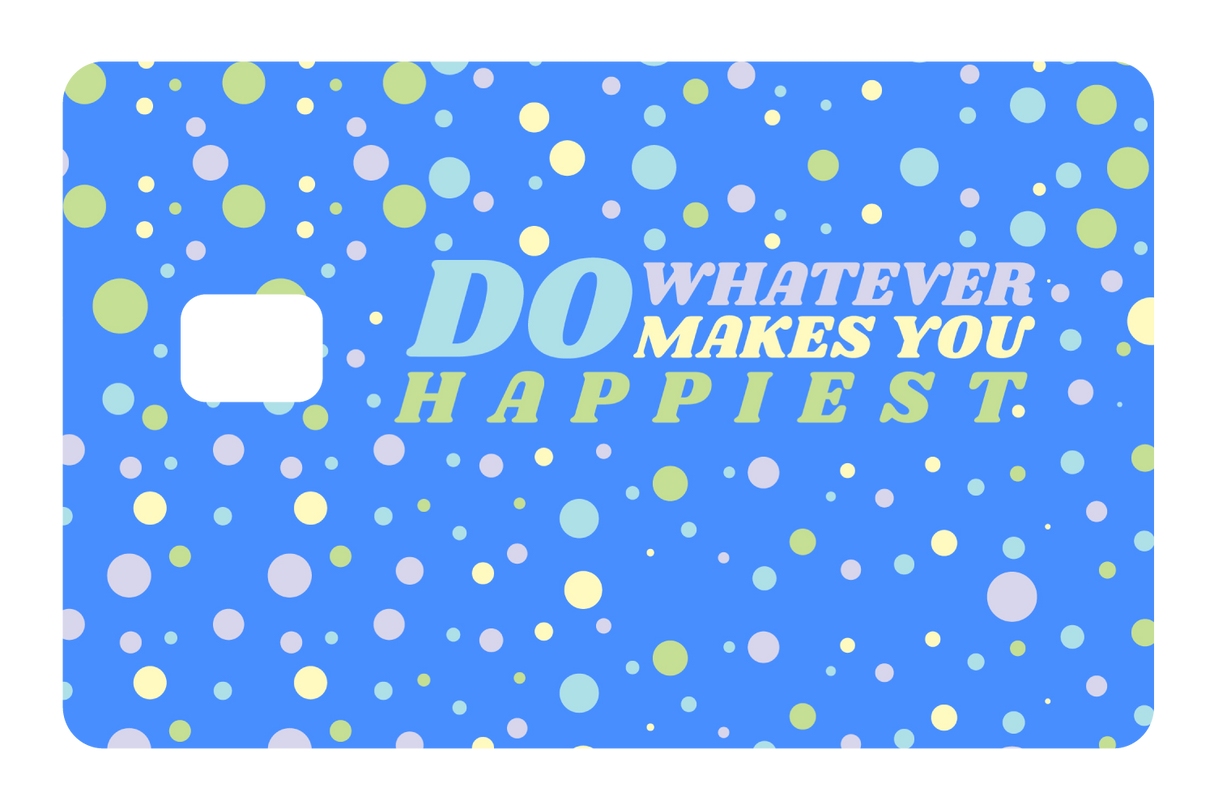 Do whatever Makes You Happy