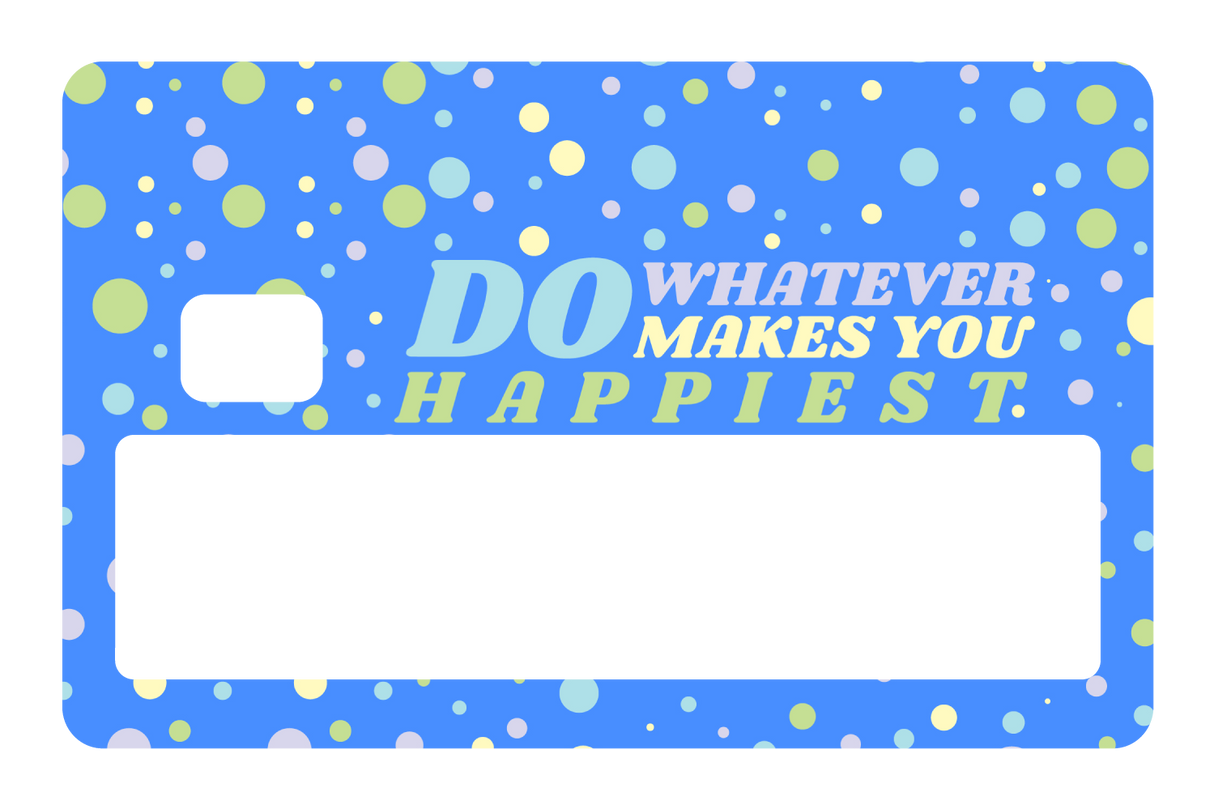Do whatever Makes You Happy