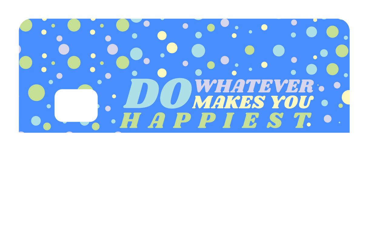 Do whatever Makes You Happy