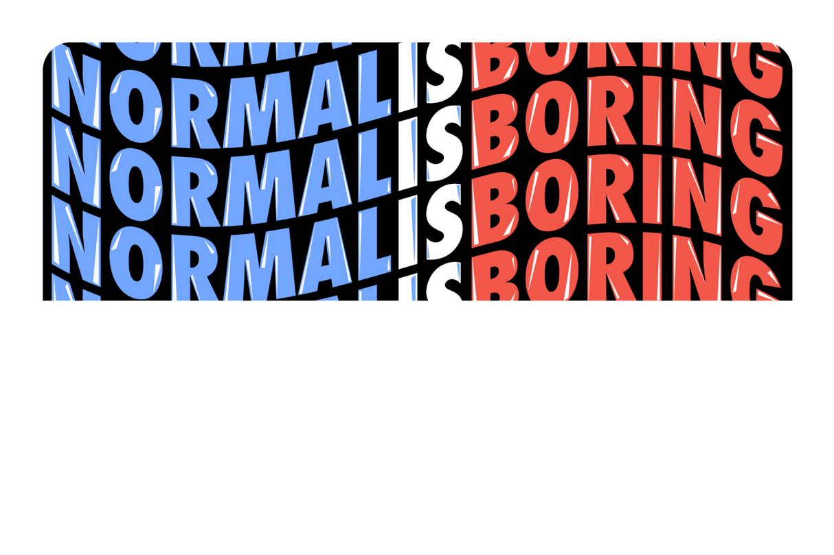 Normal Is Boring