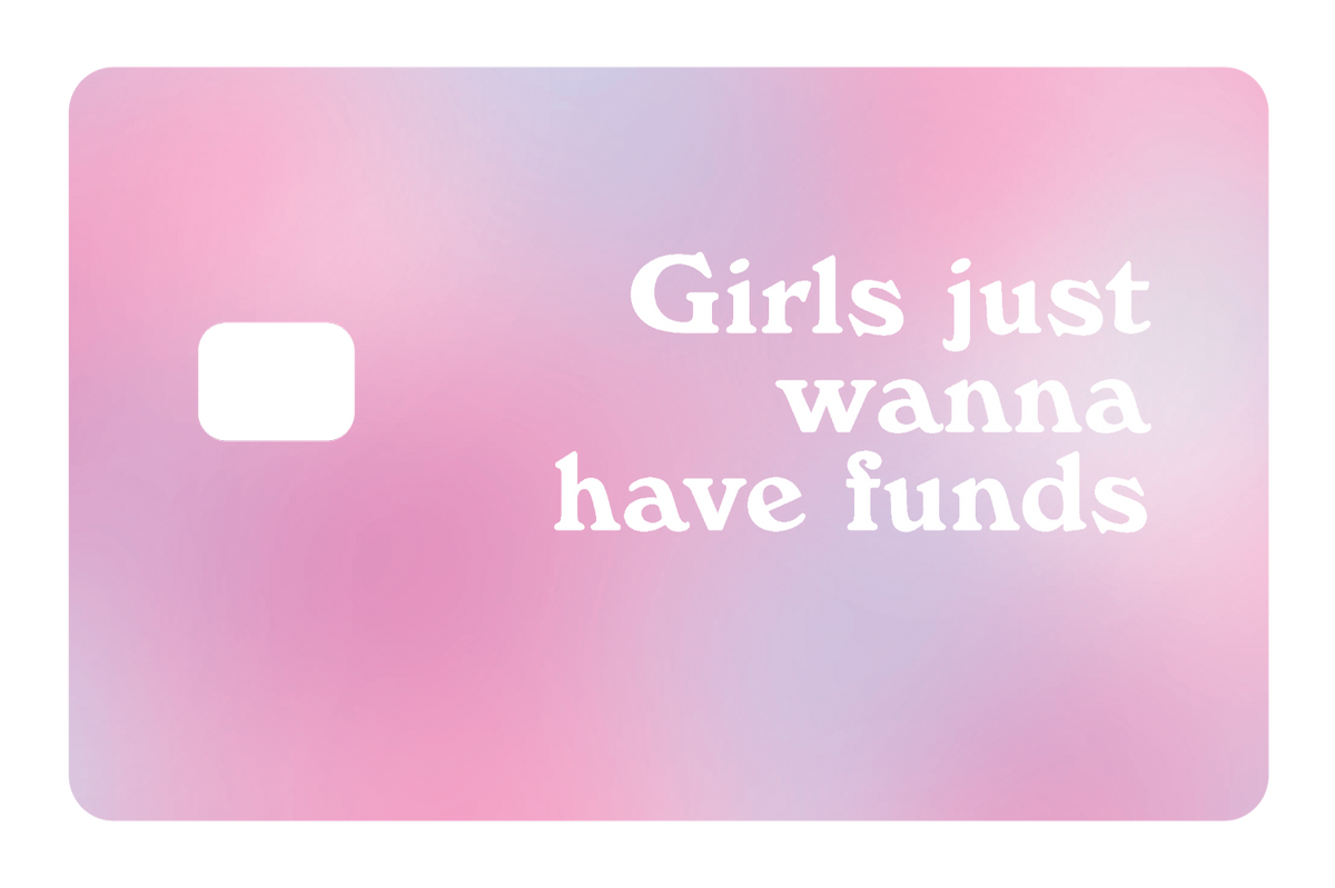 Girl Just Wanna Have Funds