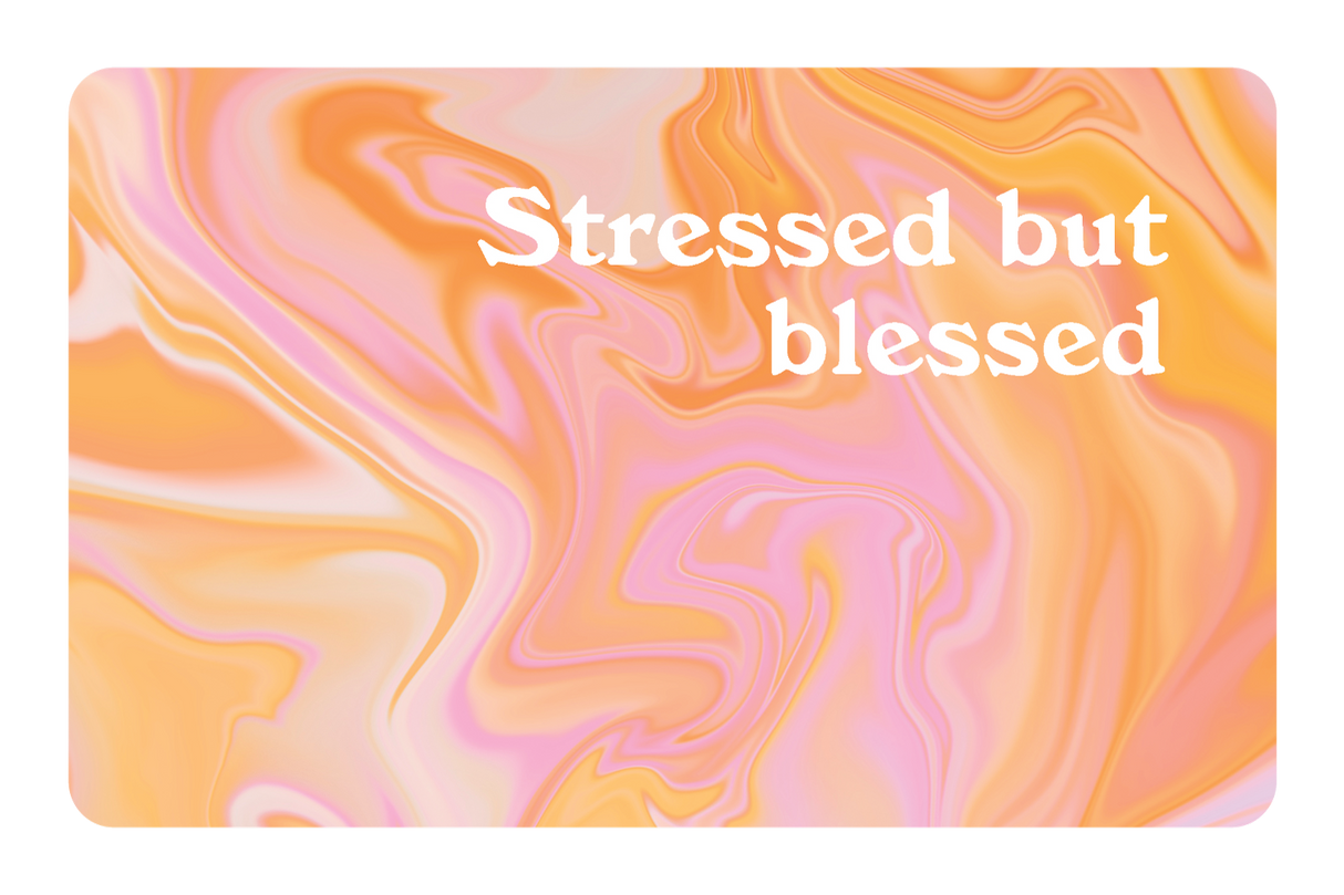 Stressed but Blessed