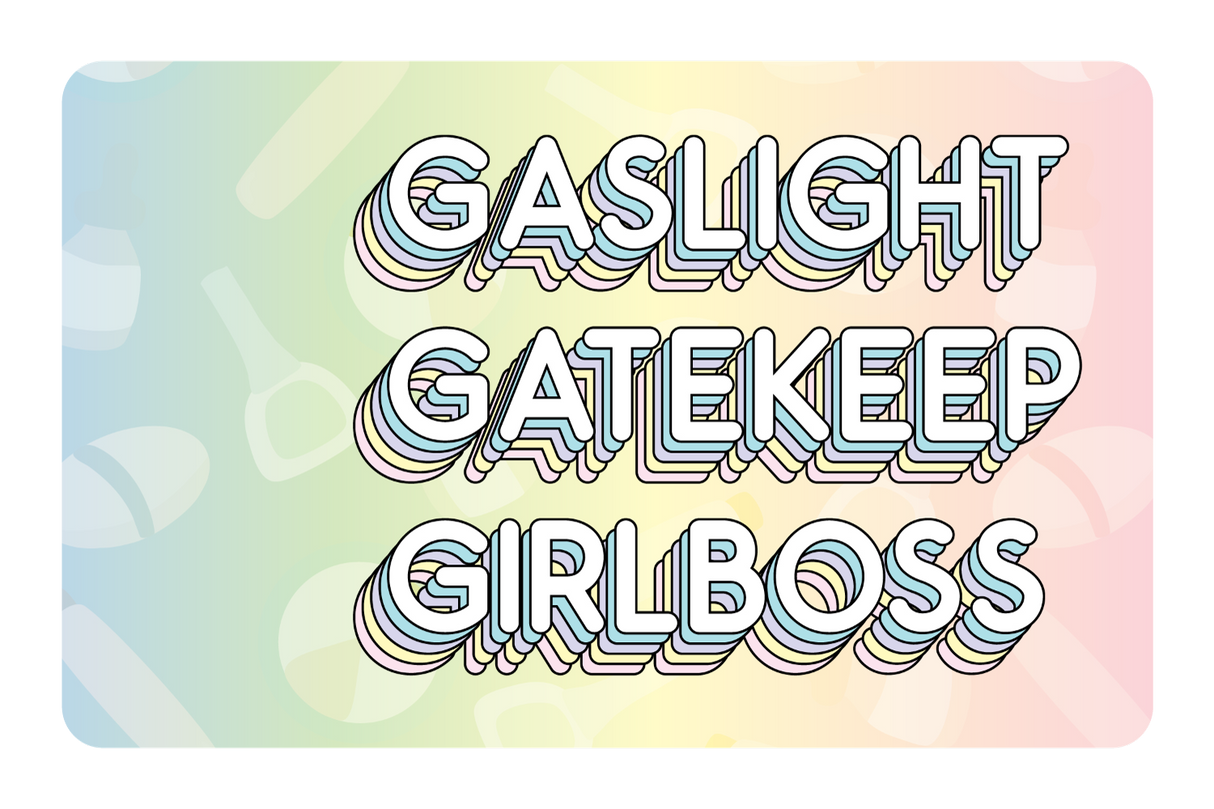 Gaslight Gatekeep Girlboss