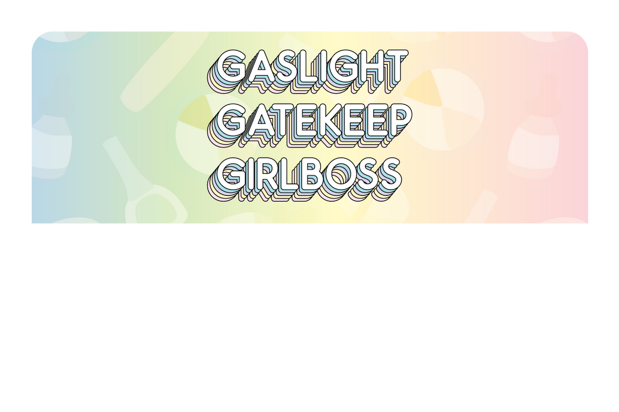 Gaslight Gatekeep Girlboss