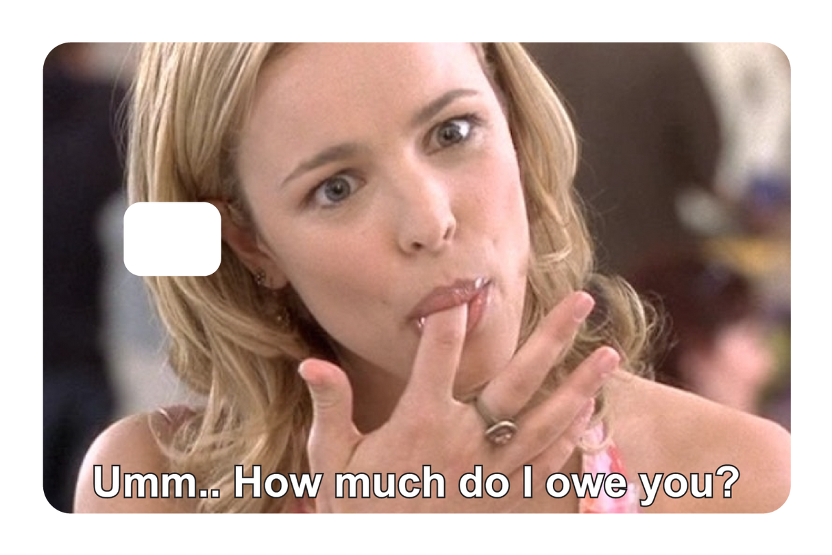 Umm.. How Much do I owe you?