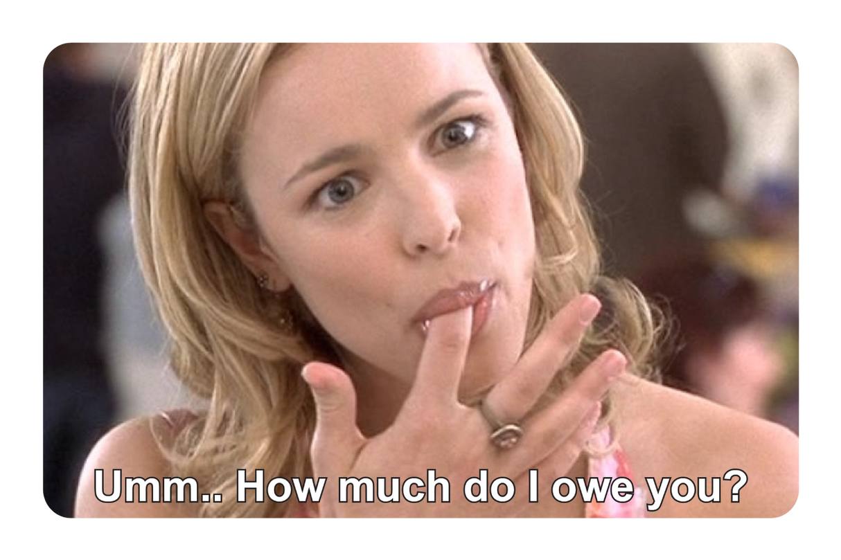 Umm.. How Much do I owe you?