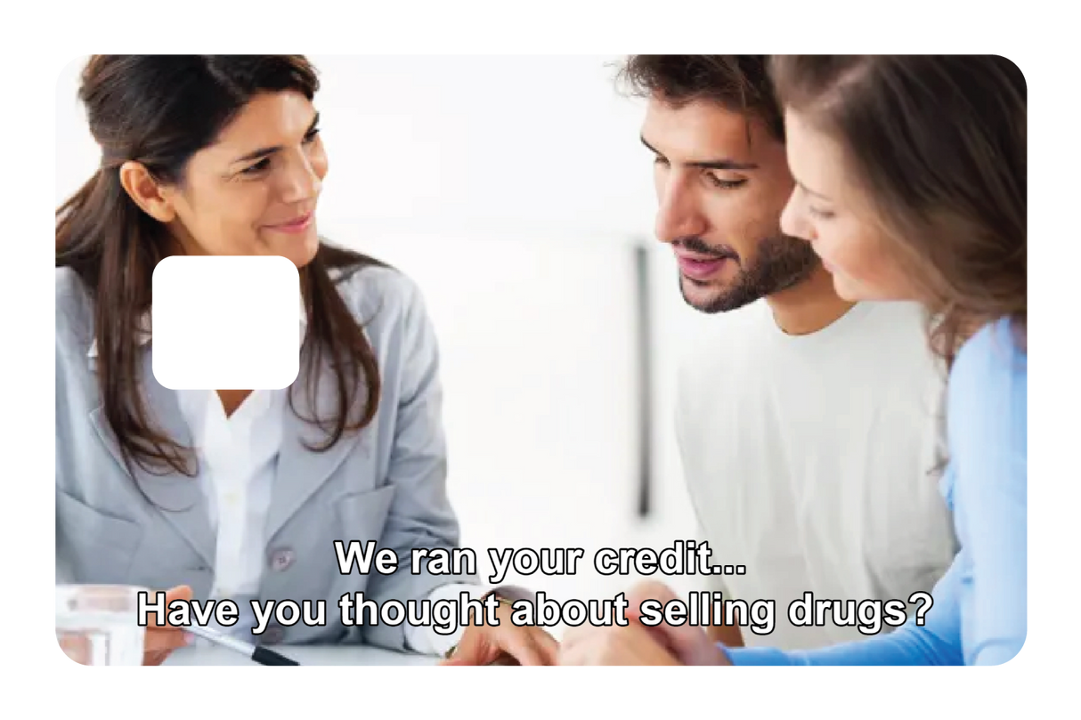 We ran your credit...