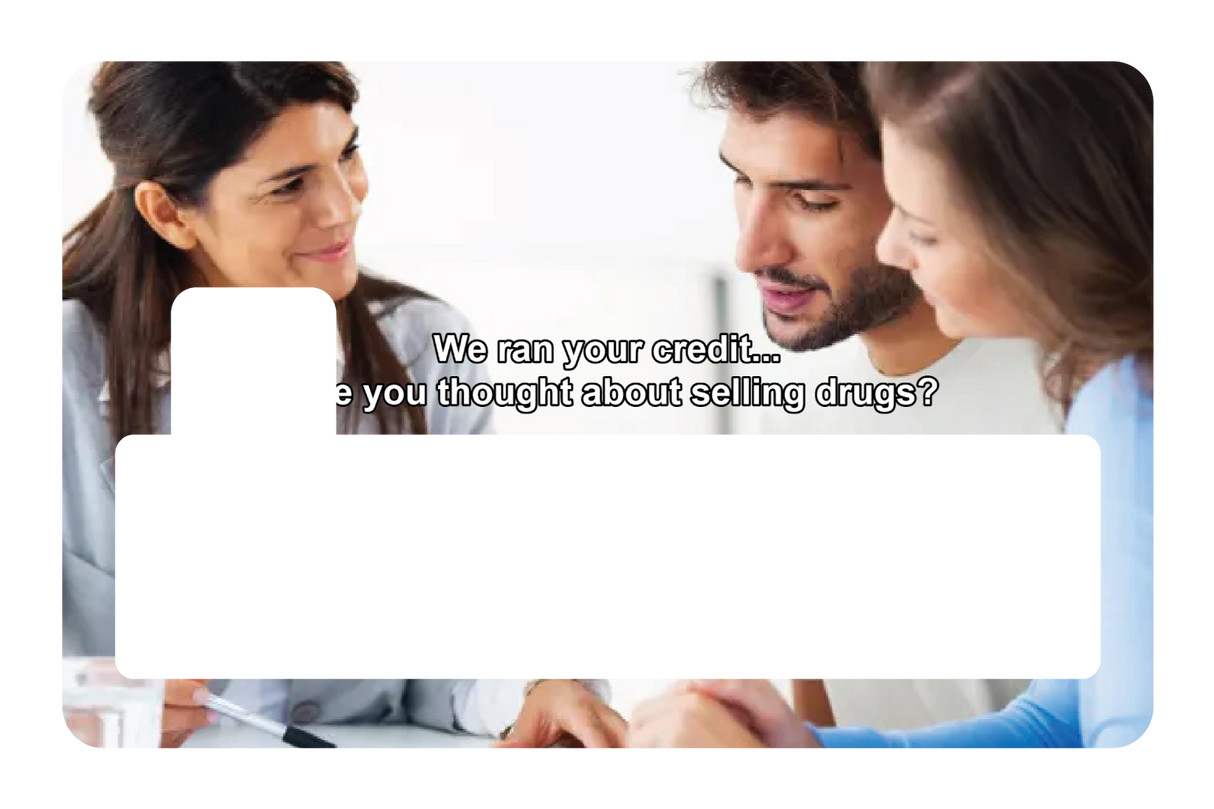 We ran your credit...