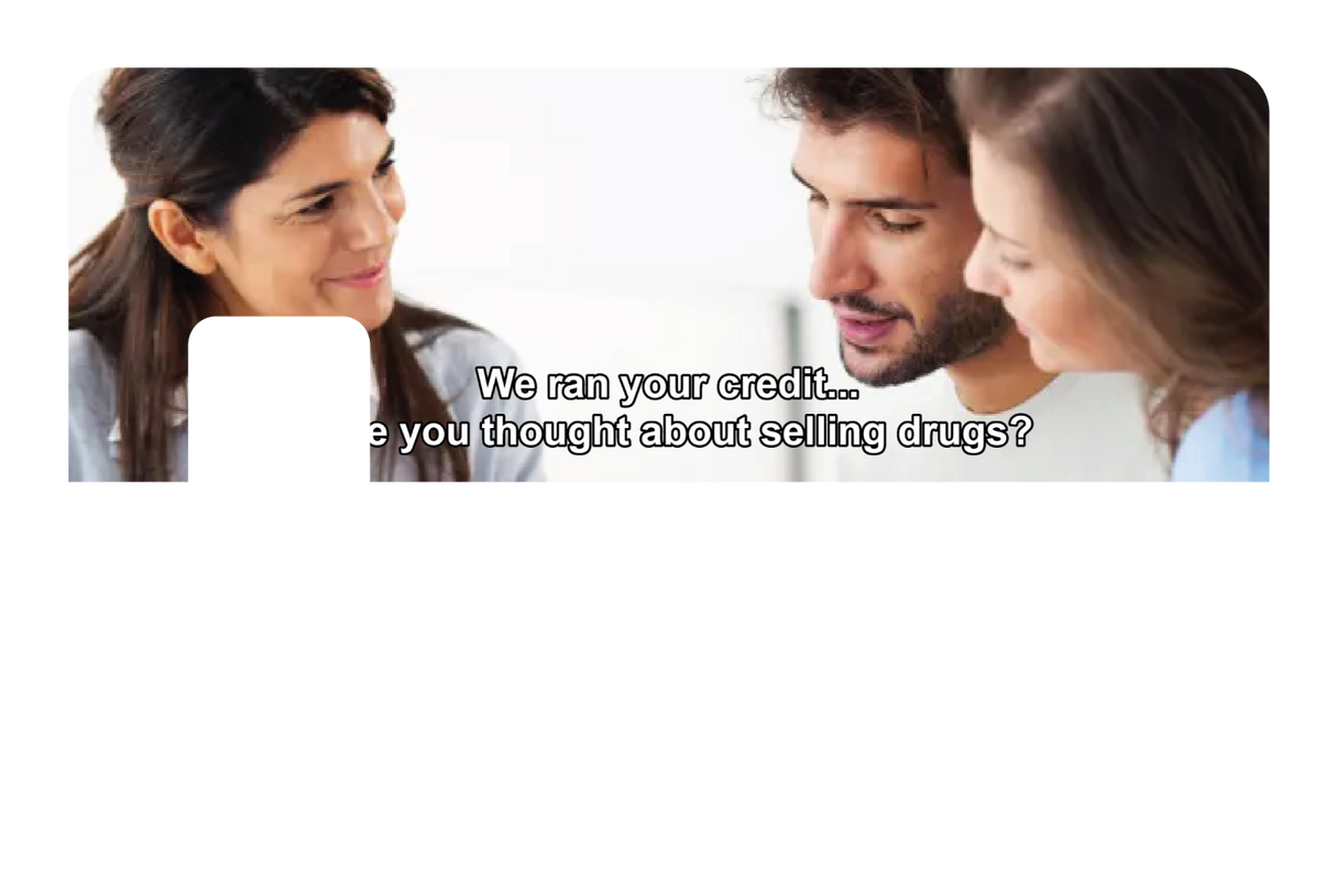 We ran your credit...