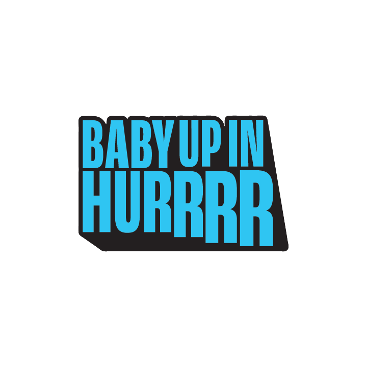 Baby Up in Hurrr