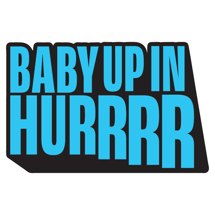 Baby Up in Hurrr