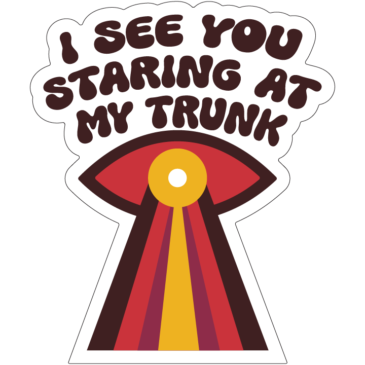 I See You Staring At My Trunk