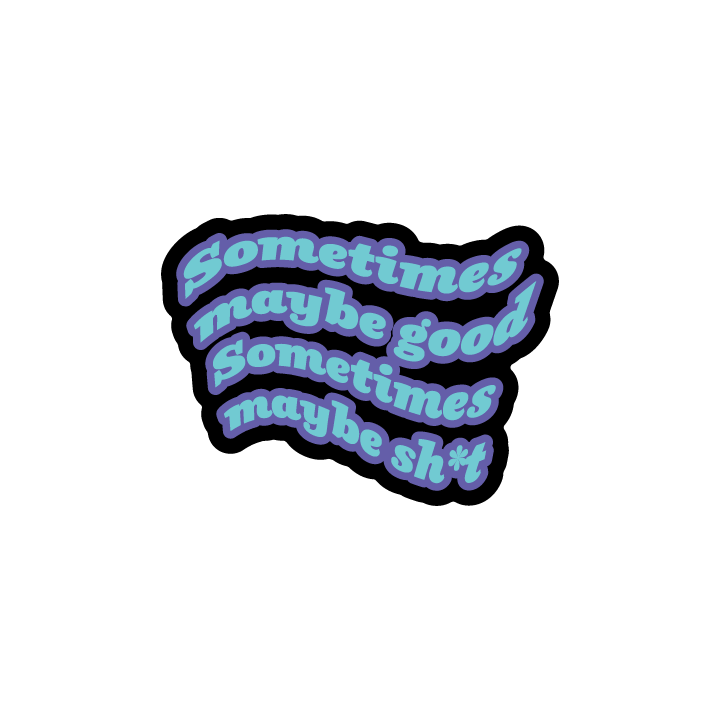Sometimes Maybe Good