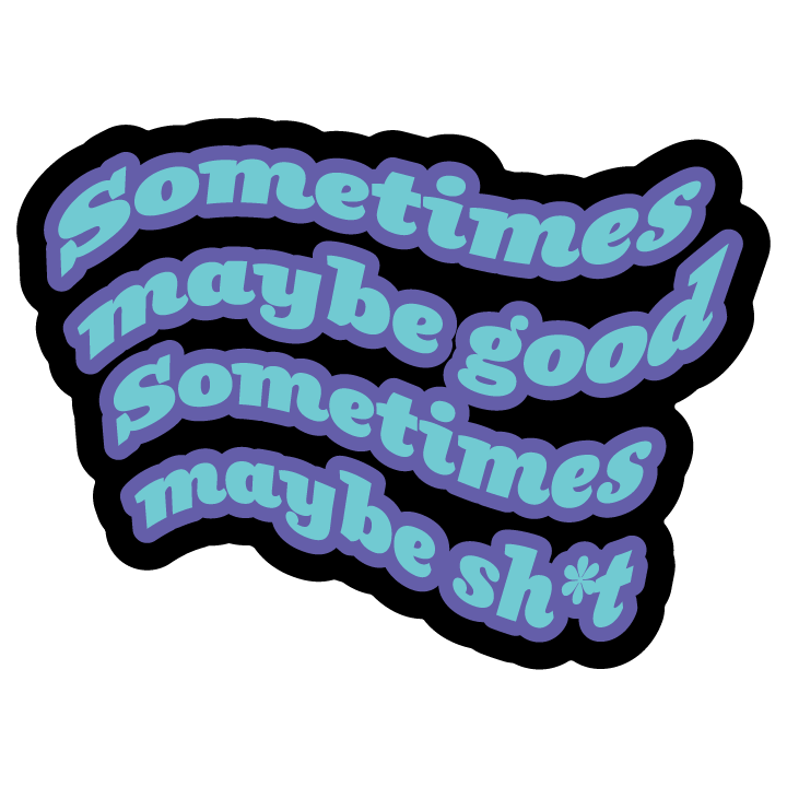 Sometimes Maybe Good