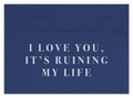 I Love you, It's Ruining My Life