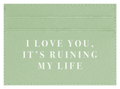 I Love you, It's Ruining My Life