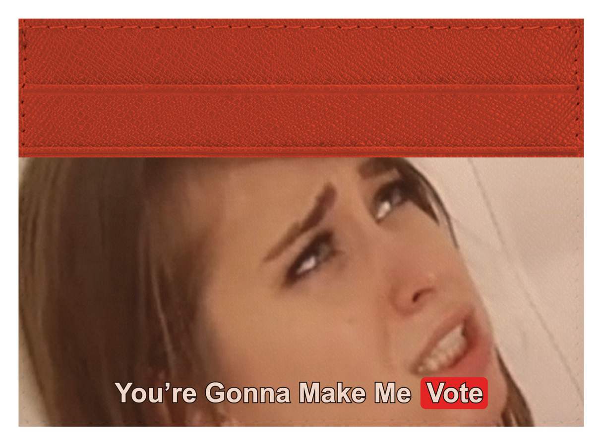 You are gonna make me vote