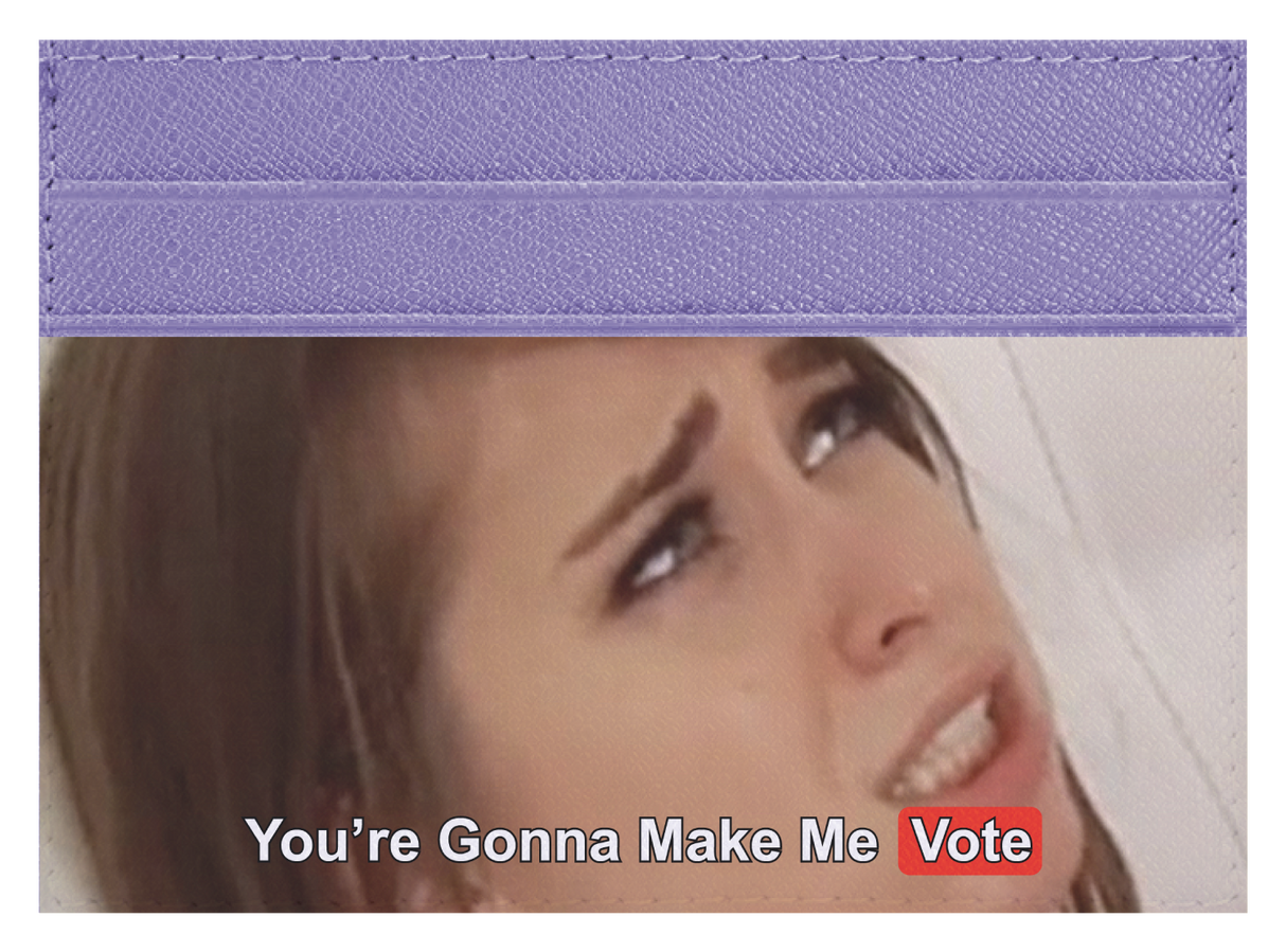 You are gonna make me vote