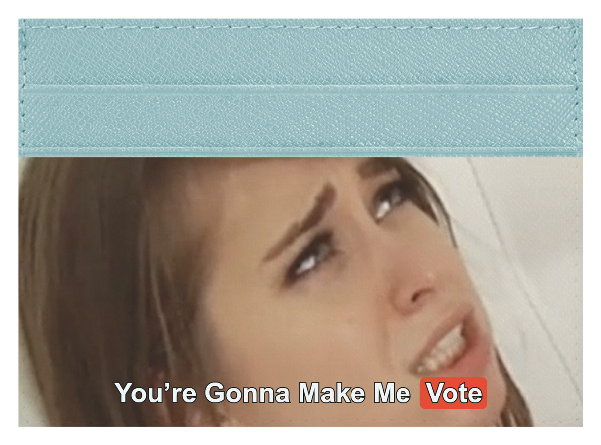 You are gonna make me vote