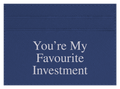 You're My Favourite Investment