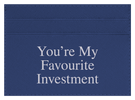 You're My Favourite Investment