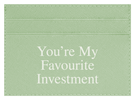 You're My Favourite Investment
