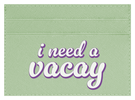 I Need A Vacay