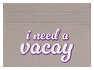 I Need A Vacay