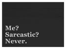 Me? Sarcastic?