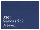 Me? Sarcastic?