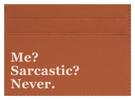 Me? Sarcastic?