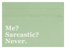 Me? Sarcastic?