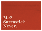 Me? Sarcastic?